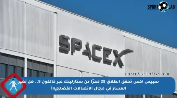 سبيس إكس تحقق انطلاق 28 قمرًا من ستارلينك عبر فالكون 9.. هل تغير المسار في مجال الاتصالات الفضائية؟